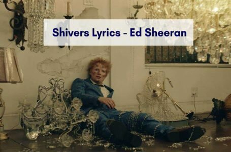 Shivers Lyrics – Ed Sheeran With Meaning